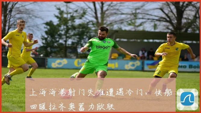 上海海港射门失准遭遇冷门，快船回