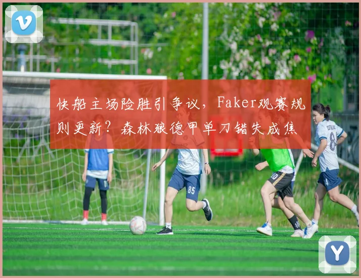 快船主场险胜引争议，Faker观赛规