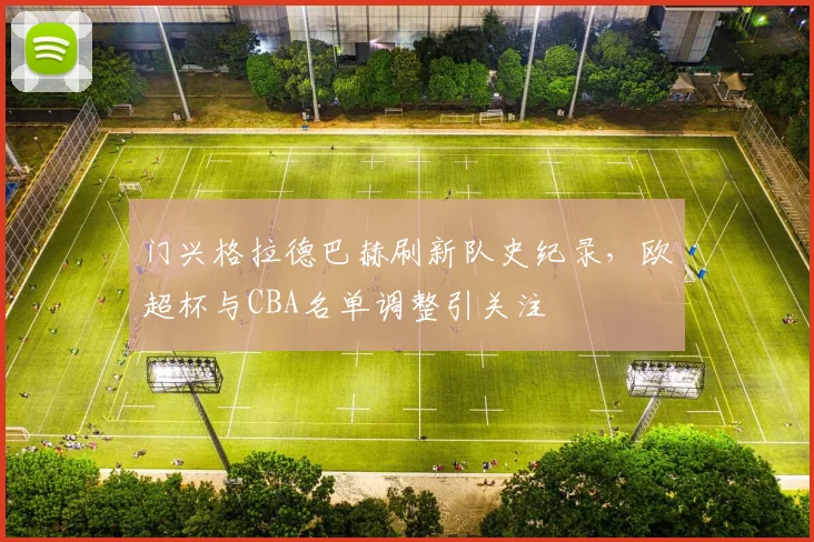 门兴格拉德巴赫刷新队史纪录，欧超杯与CBA名单调整引关注